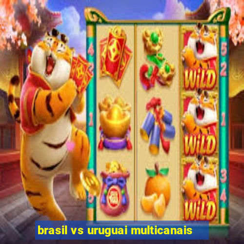 brasil vs uruguai multicanais